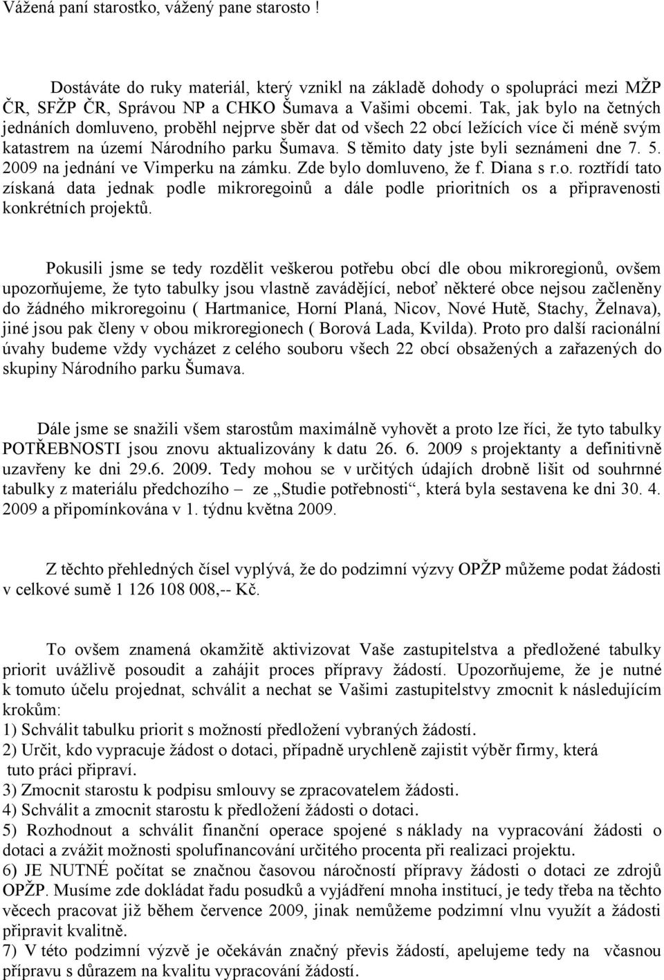 5. 2009 na jednání ve Vimperku na zámku. Zde bylo domluveno, ţe f. Diana s r.o. roztřídí tato získaná data jednak podle mikroregoinů a dále podle prioritních os a připravenosti konkrétních projektů.