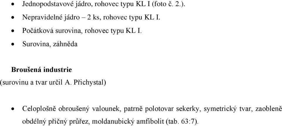 Surovina, záhněda Broušená industrie (surovinu a tvar určil A.