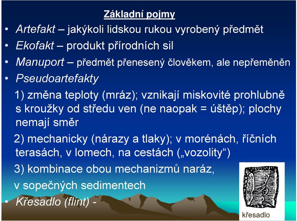 ven (ne naopak = úštěp); plochy nemají směr 2) mechanicky (nárazy a tlaky); v morénách, říčních terasách, v lomech,