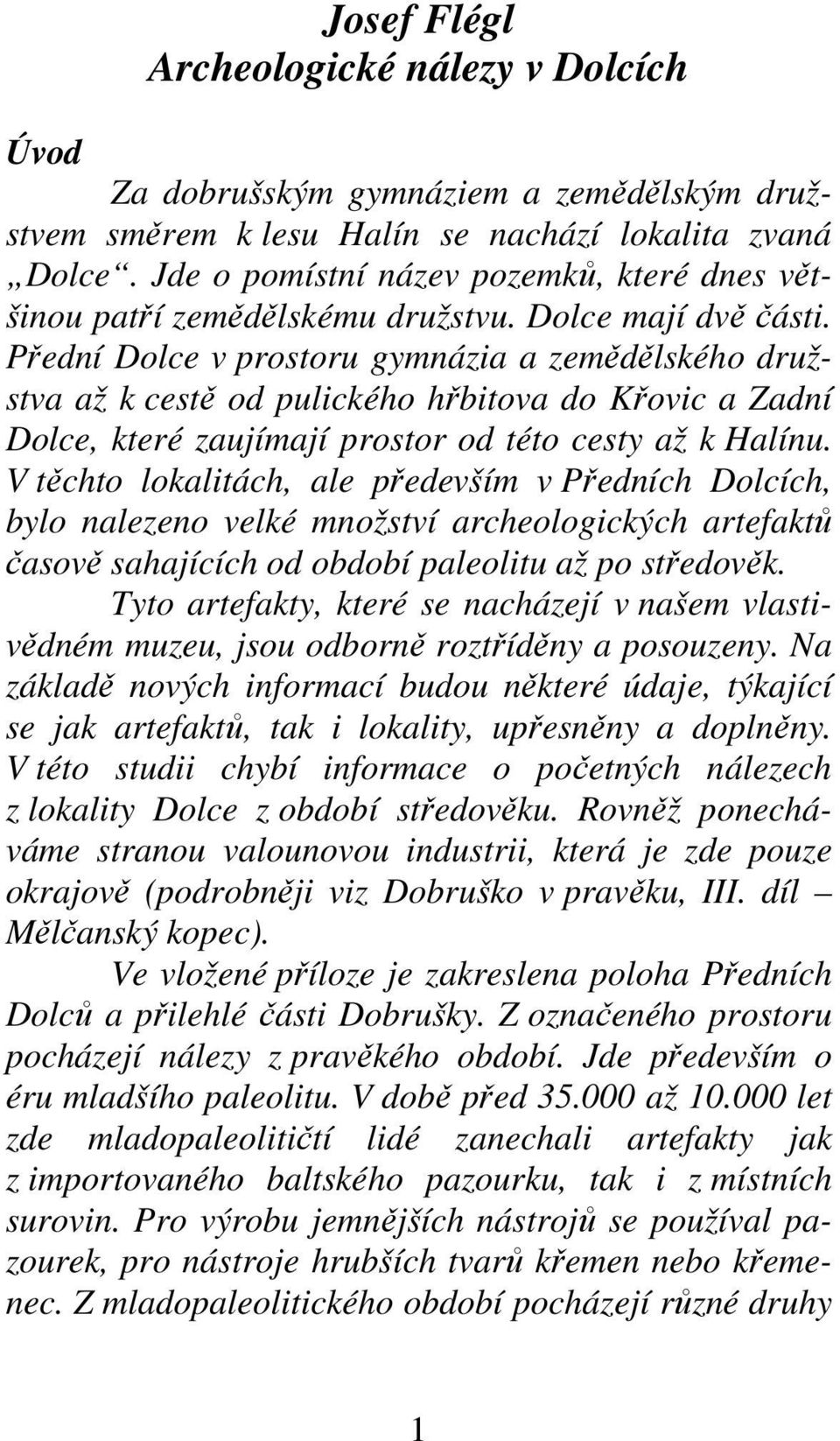 Přední Dolce v prostoru gymnázia a zemědělského družstva až k cestě od pulického hřbitova do Křovic a Zadní Dolce, které zaujímají prostor od této cesty až k Halínu.