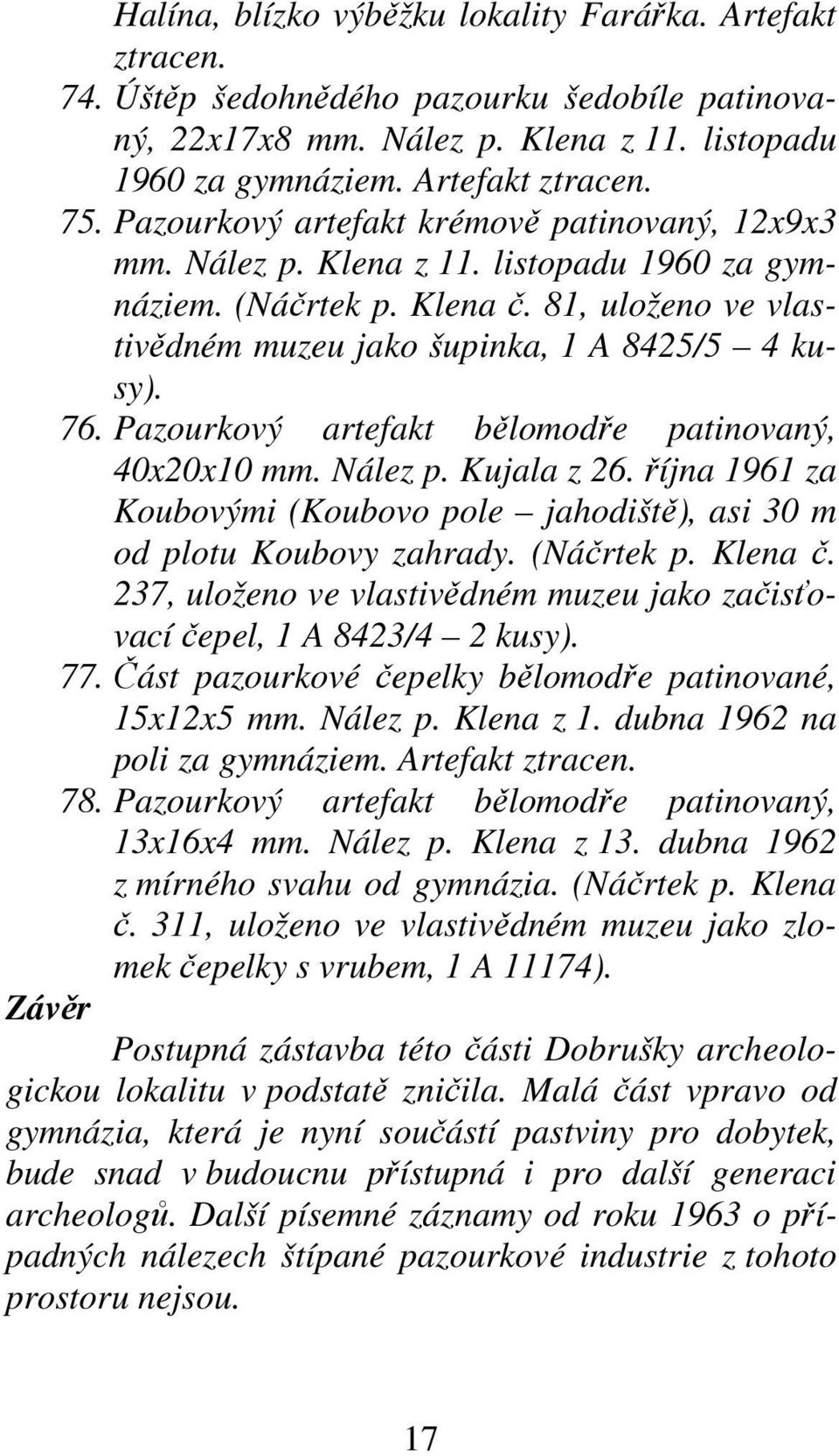 Pazourkový artefakt bělomodře patinovaný, 40x20x10 mm. Nález p. Kujala z 26. října 1961 za Koubovými (Koubovo pole jahodiště), asi 30 m od plotu Koubovy zahrady. (Náčrtek p. Klena č.