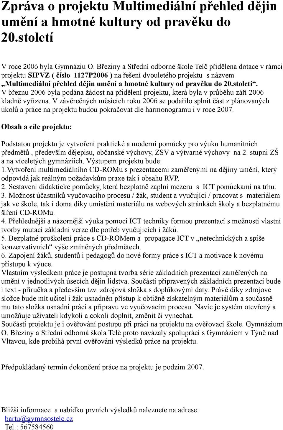 do 20.století. V březnu 2006 byla podána žádost na přidělení projektu, která byla v průběhu září 2006 kladně vyřízena.