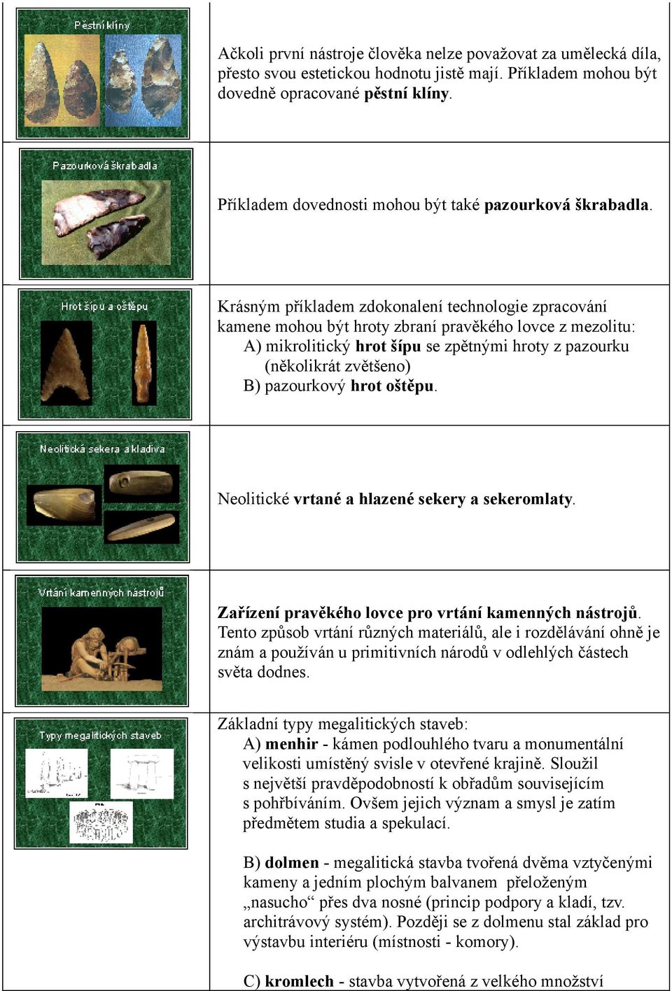 Krásným příkladem zdokonalení technologie zpracování kamene mohou být hroty zbraní pravěkého lovce z mezolitu: A) mikrolitický hrot šípu se zpětnými hroty z pazourku (několikrát zvětšeno) B)