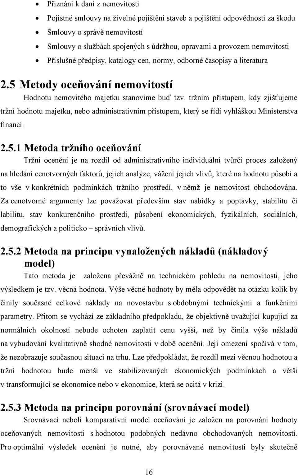 tržním přístupem, kdy zjišťujeme tržní hodnotu majetku, nebo administrativním přístupem, který se řídí vyhláškou Ministerstva financí. 2.5.