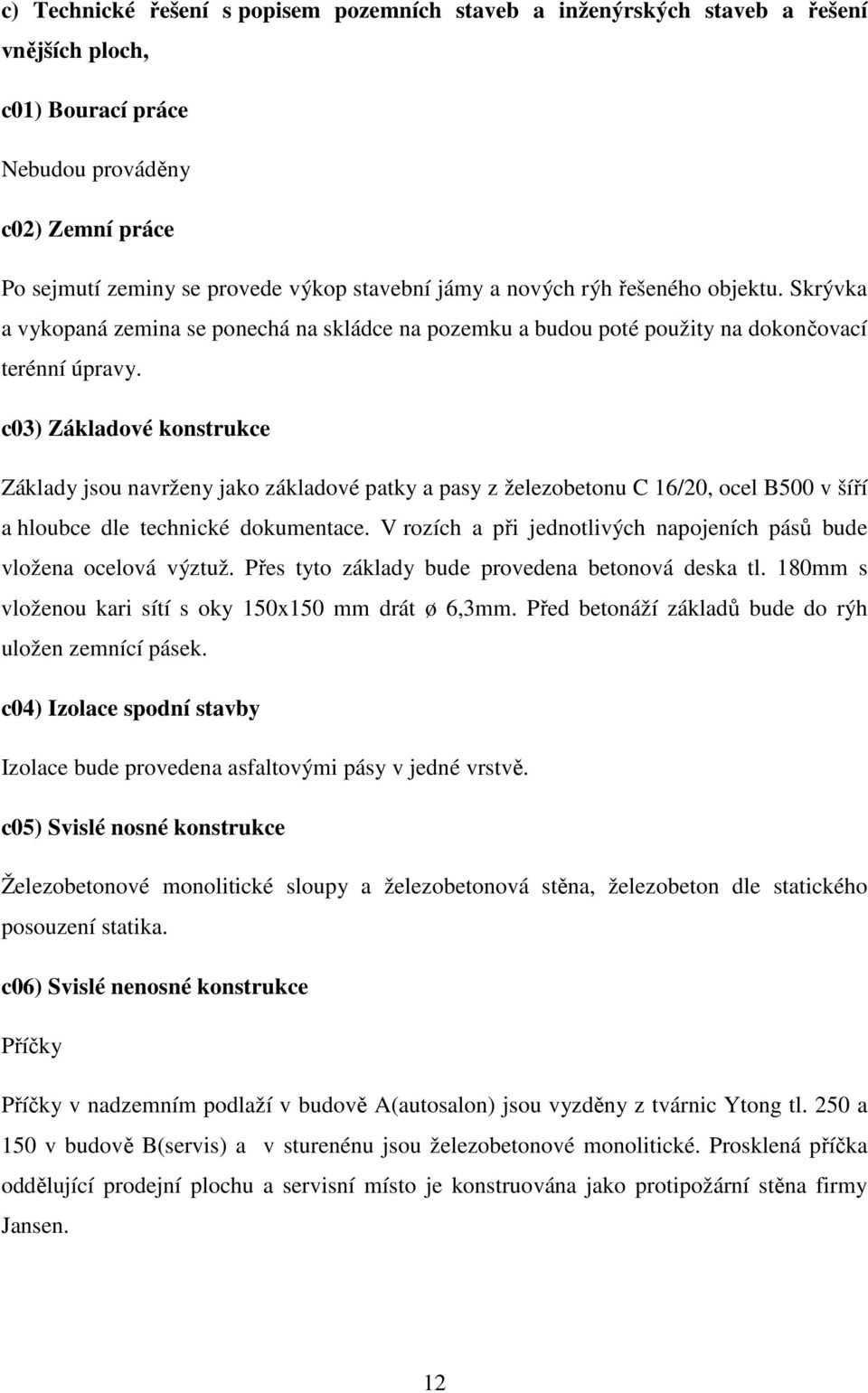 c03) Základové konstrukce Základy jsou navrženy jako základové patky a pasy z železobetonu C 16/20, ocel B500 v šíří a hloubce dle technické dokumentace.