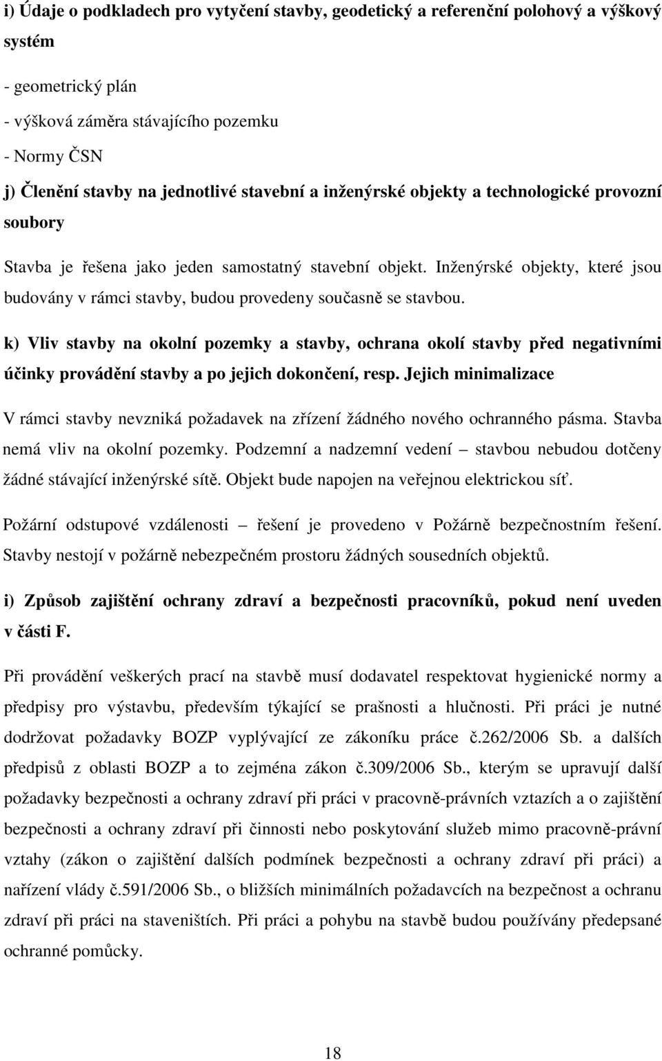 Inženýrské objekty, které jsou budovány v rámci stavby, budou provedeny současně se stavbou.