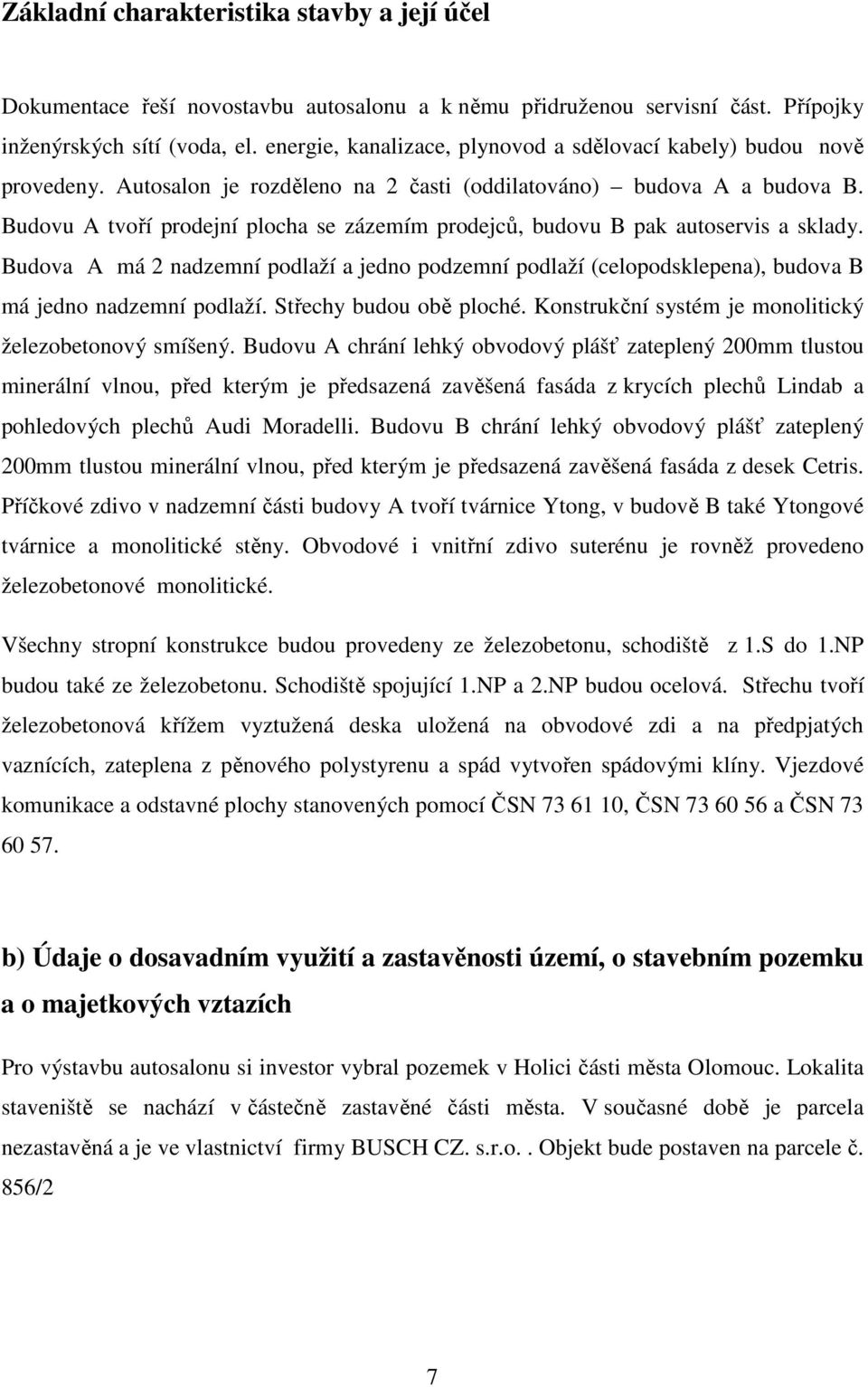 Budovu A tvoří prodejní plocha se zázemím prodejců, budovu B pak autoservis a sklady. Budova A má 2 nadzemní podlaží a jedno podzemní podlaží (celopodsklepena), budova B má jedno nadzemní podlaží.