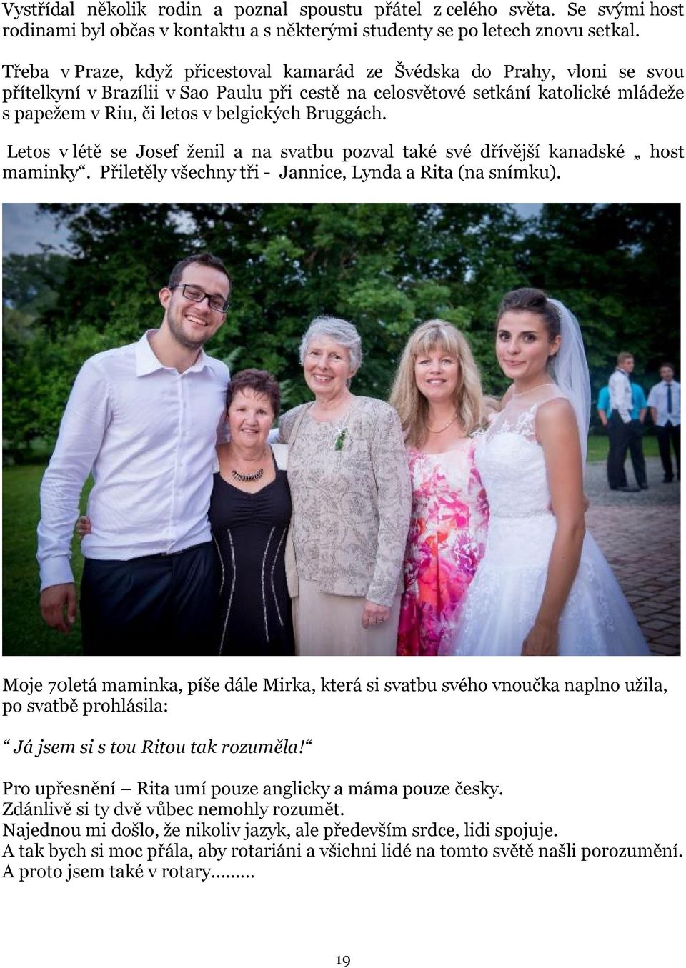 Bruggách. Letos v létě se Josef ženil a na svatbu pozval také své dřívější kanadské host maminky. Přiletěly všechny tři - Jannice, Lynda a Rita (na snímku).