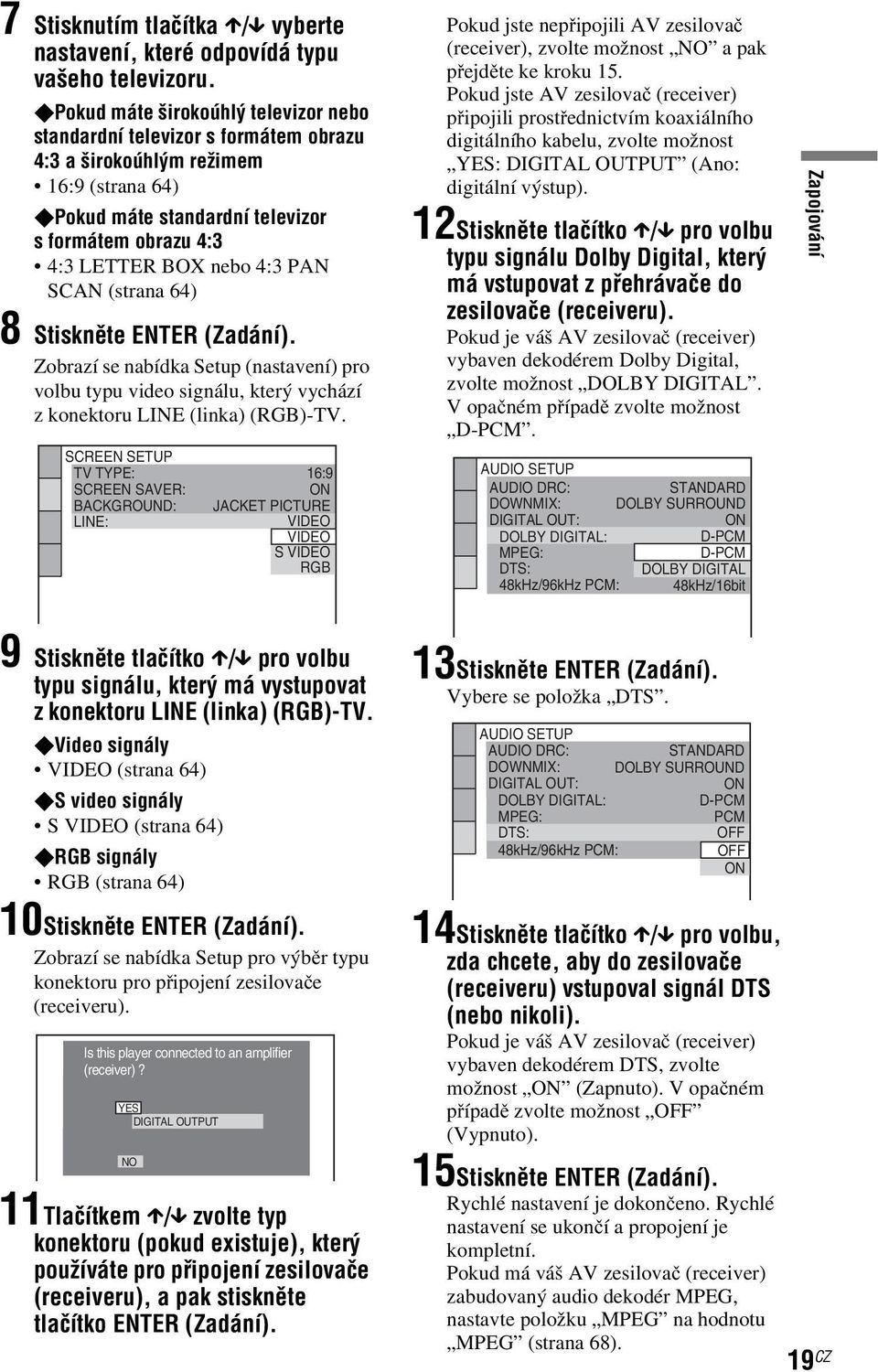 PAN SCAN (strana 64) 8 Stiskněte ENTER (Zadání). Zobrazí se nabídka Setup (nastavení) pro volbu typu video signálu, který vychází z konektoru LINE (linka) (RGB)-TV.