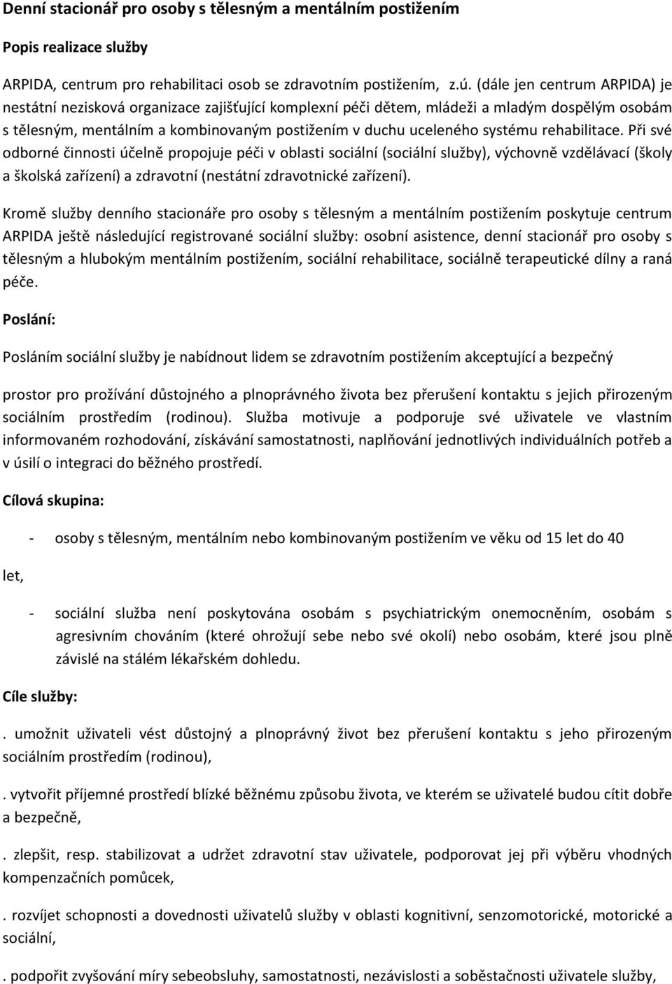 rehabilitace. Při své odborné činnosti účelně propojuje péči v oblasti sociální (sociální služby), výchovně vzdělávací (školy a školská zařízení) a zdravotní (nestátní zdravotnické zařízení).