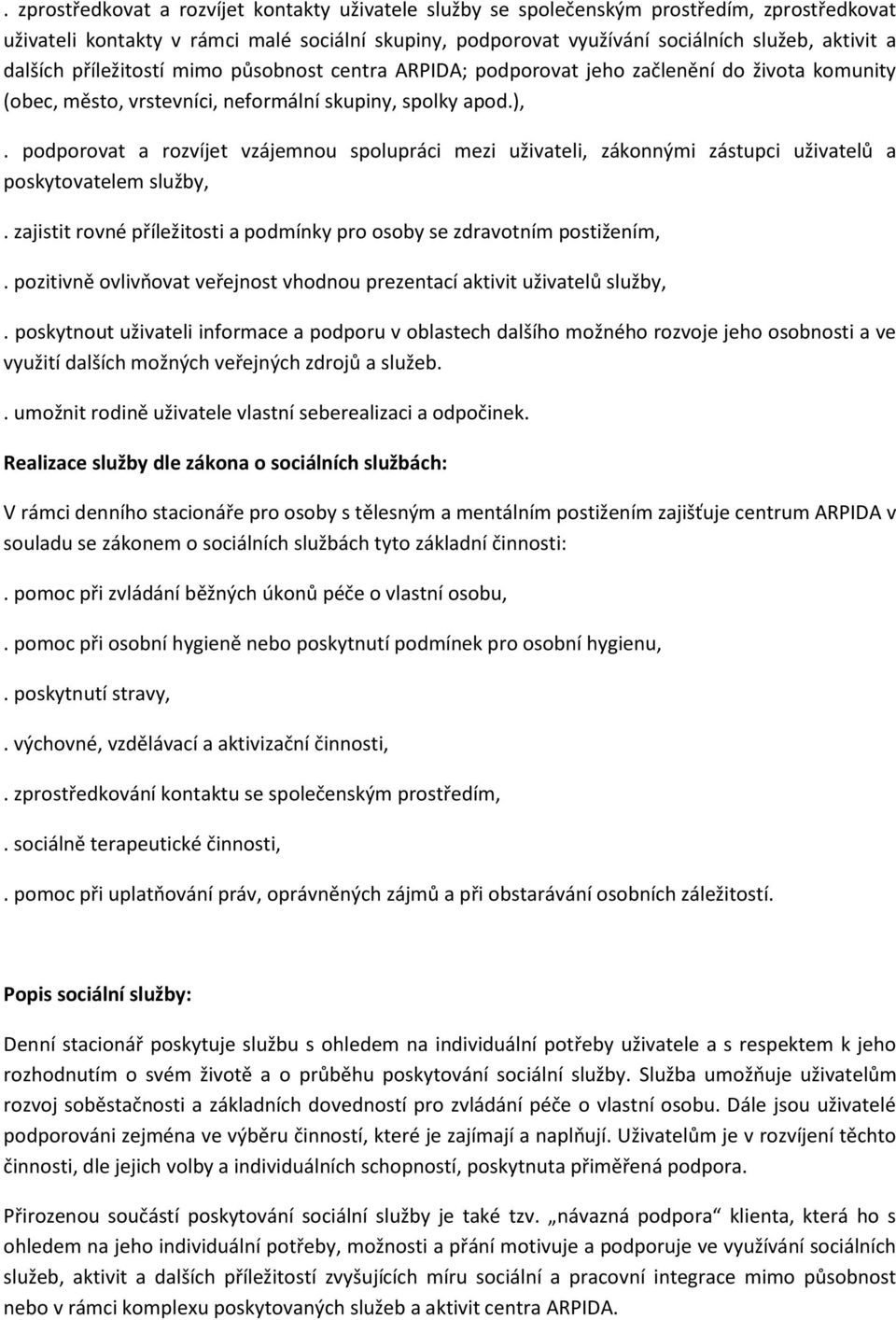 podporovat a rozvíjet vzájemnou spolupráci mezi uživateli, zákonnými zástupci uživatelů a poskytovatelem služby,. zajistit rovné příležitosti a podmínky pro osoby se zdravotním postižením,.