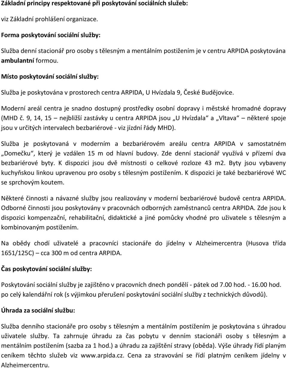 Místo poskytování sociální služby: Služba je poskytována v prostorech centra ARPIDA, U Hvízdala 9, České Budějovice.