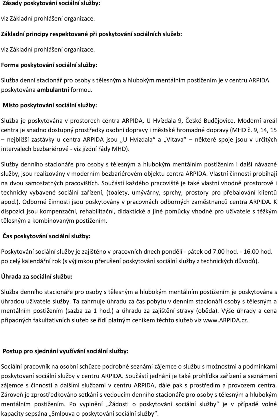 Místo poskytování sociální služby: Služba je poskytována v prostorech centra ARPIDA, U Hvízdala 9, České Budějovice.