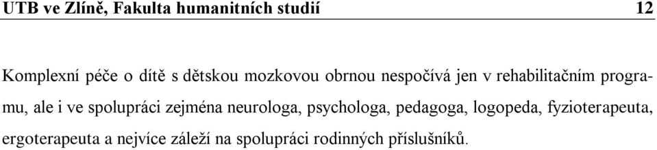 ve spolupráci zejména neurologa, psychologa, pedagoga, logopeda,