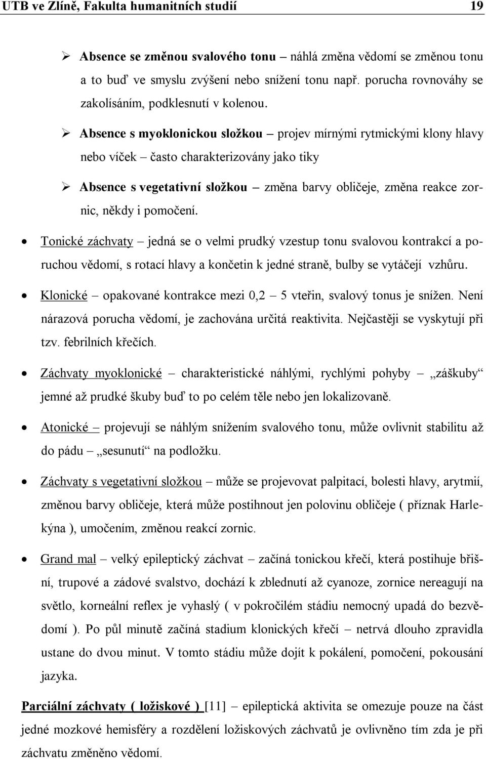 Absence s myoklonickou sloţkou projev mírnými rytmickými klony hlavy nebo víček často charakterizovány jako tiky Absence s vegetativní sloţkou změna barvy obličeje, změna reakce zornic, někdy i