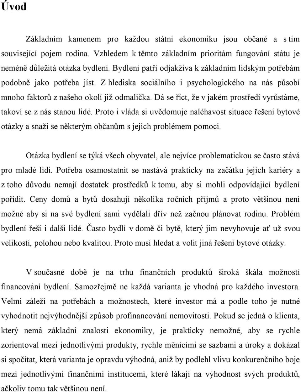 Dá se říct, že v jakém prostředí vyrůstáme, takoví se z nás stanou lidé. Proto i vláda si uvědomuje naléhavost situace řešení bytové otázky a snaží se některým občanům s jejich problémem pomoci.