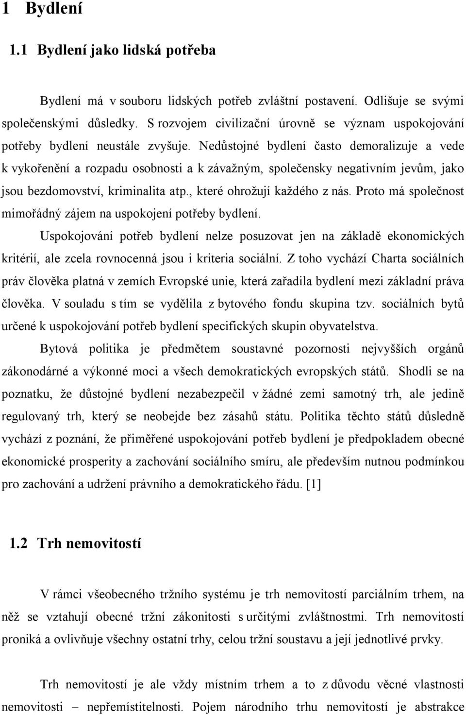 Nedůstojné bydlení často demoralizuje a vede k vykořenění a rozpadu osobnosti a k závažným, společensky negativním jevům, jako jsou bezdomovství, kriminalita atp., které ohrožují každého z nás.