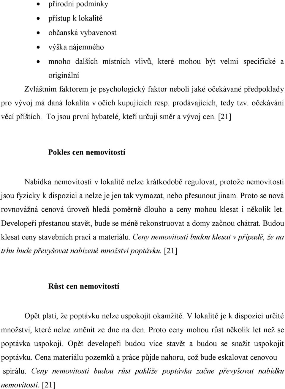 [21] Pokles cen nemovitostí Nabídka nemovitostí v lokalitě nelze krátkodobě regulovat, protože nemovitosti jsou fyzicky k dispozici a nelze je jen tak vymazat, nebo přesunout jinam.