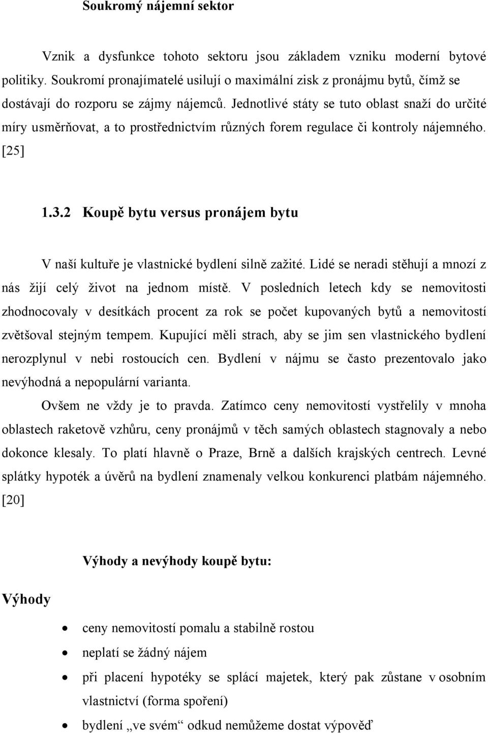 Jednotlivé státy se tuto oblast snaží do určité míry usměrňovat, a to prostřednictvím různých forem regulace či kontroly nájemného. [25] 1.3.