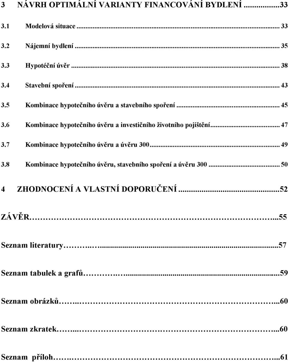 6 Kombinace hypotečního úvěru a investičního životního pojištění... 47 3.7 Kombinace hypotečního úvěru a úvěru 300... 49 3.