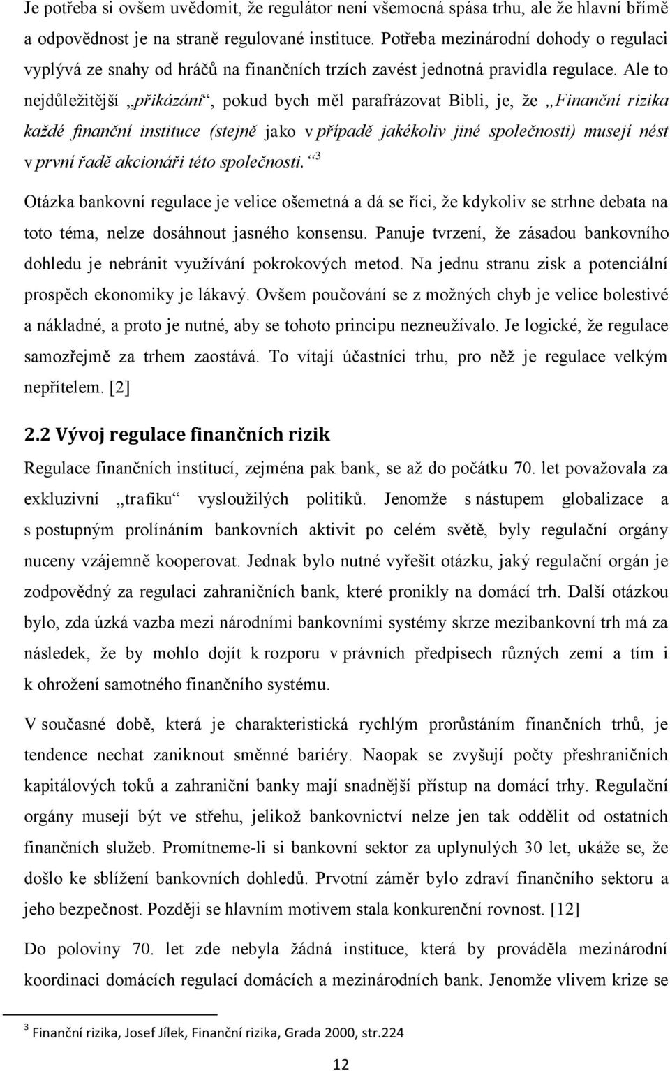 Ale to nejdůležitější přikázání, pokud bych měl parafrázovat Bibli, je, že Finanční rizika každé finanční instituce (stejně jako v případě jakékoliv jiné společnosti) musejí nést v první řadě