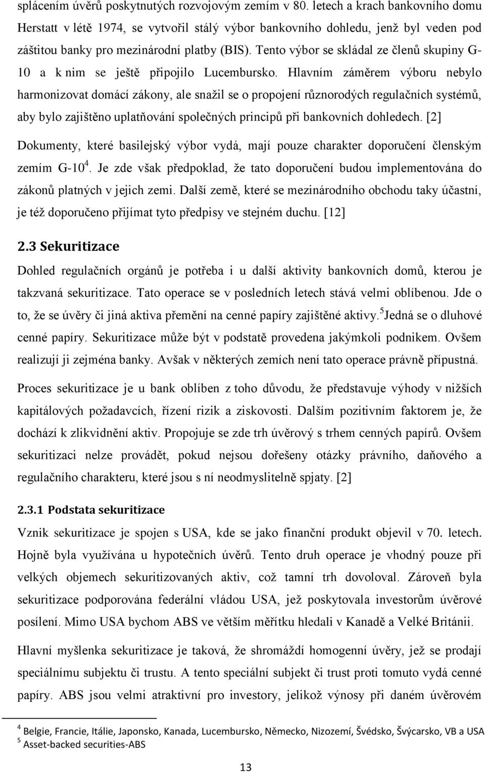 Tento výbor se skládal ze členů skupiny G- 10 a k nim se ještě připojilo Lucembursko.