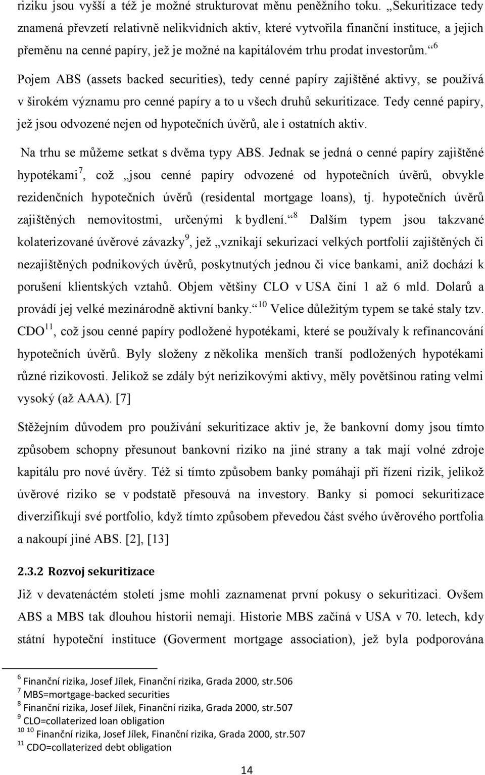 6 Pojem ABS (assets backed securities), tedy cenné papíry zajištěné aktivy, se používá v širokém významu pro cenné papíry a to u všech druhů sekuritizace.