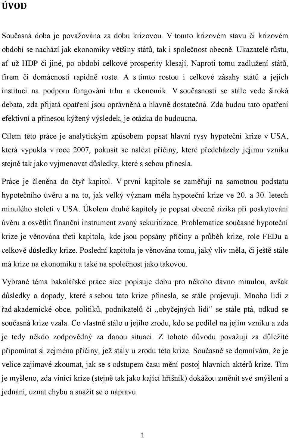 A s tímto rostou i celkové zásahy států a jejich institucí na podporu fungování trhu a ekonomik. V současnosti se stále vede široká debata, zda přijatá opatření jsou oprávněná a hlavně dostatečná.