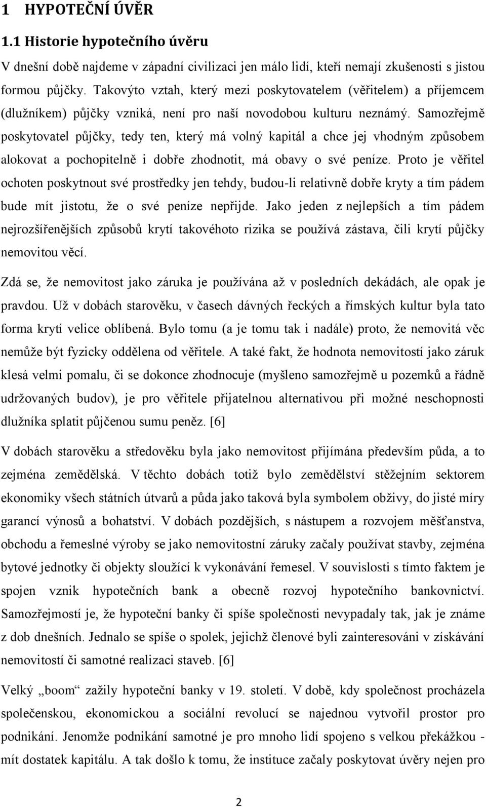 Samozřejmě poskytovatel půjčky, tedy ten, který má volný kapitál a chce jej vhodným způsobem alokovat a pochopitelně i dobře zhodnotit, má obavy o své peníze.