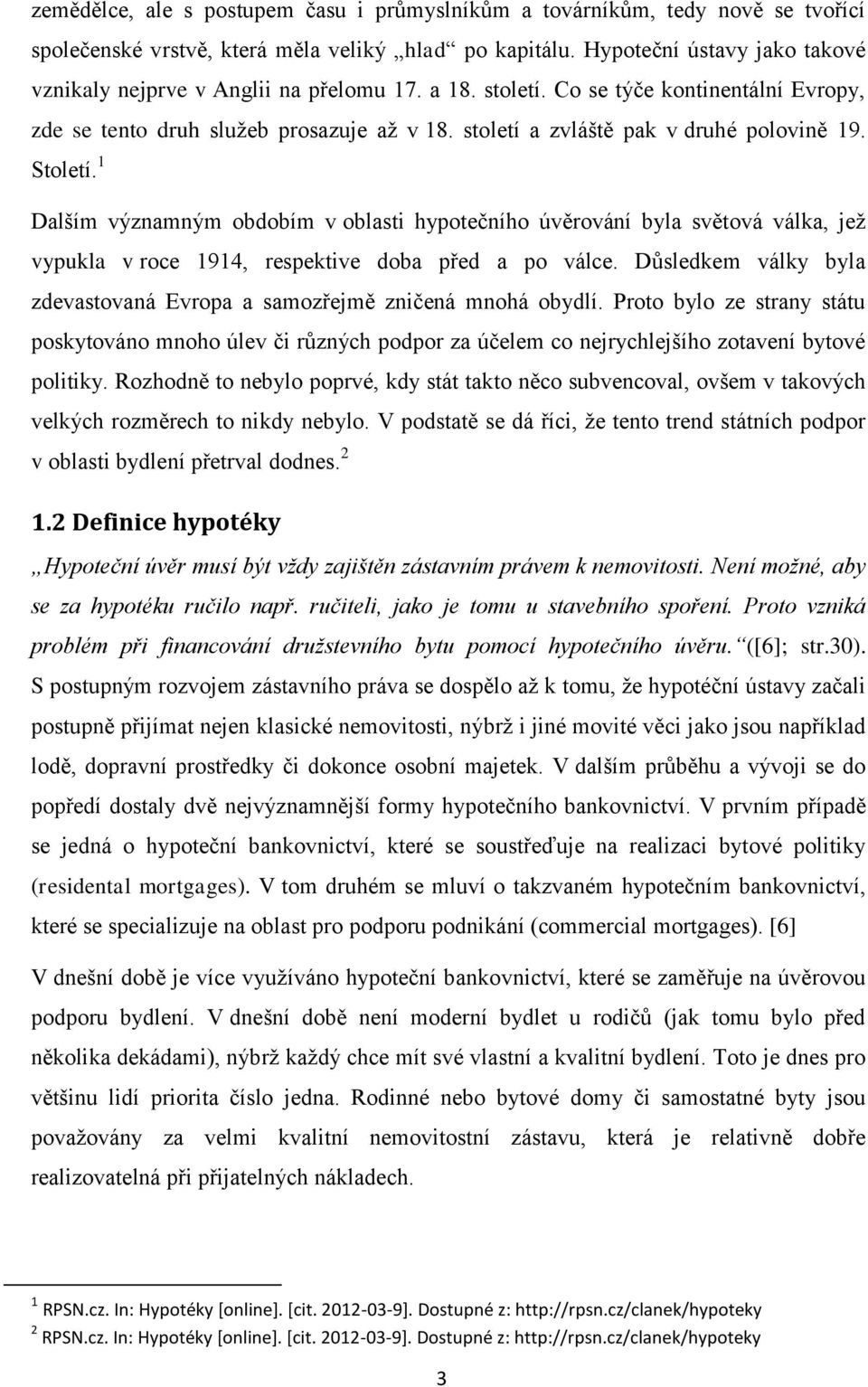 století a zvláště pak v druhé polovině 19. Století. 1 Dalším významným obdobím v oblasti hypotečního úvěrování byla světová válka, jež vypukla v roce 1914, respektive doba před a po válce.