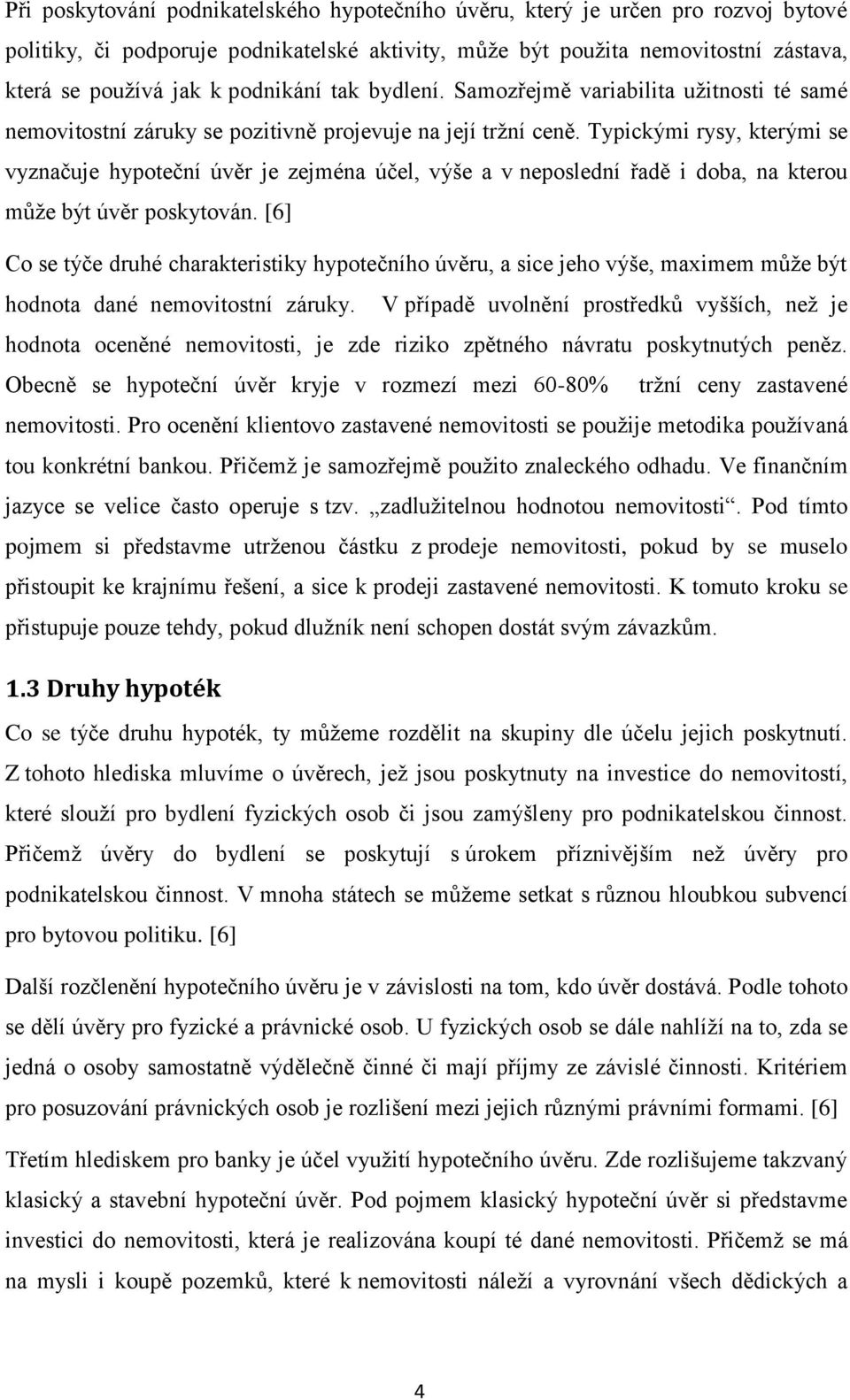 Typickými rysy, kterými se vyznačuje hypoteční úvěr je zejména účel, výše a v neposlední řadě i doba, na kterou může být úvěr poskytován.