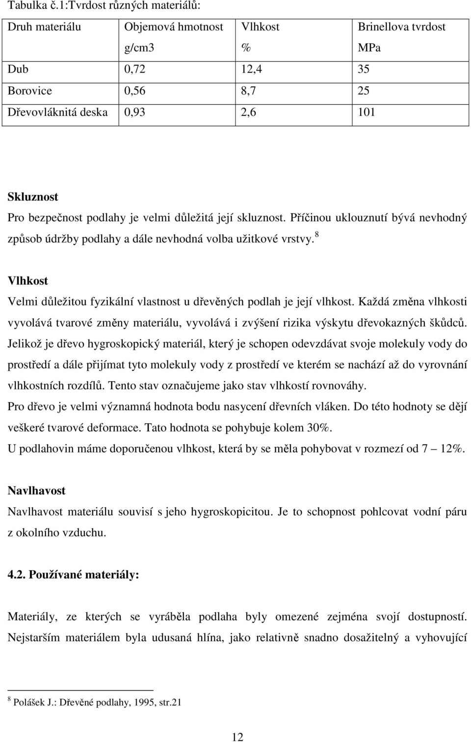 podlahy je velmi důležitá její skluznost. Příčinou uklouznutí bývá nevhodný způsob údržby podlahy a dále nevhodná volba užitkové vrstvy.