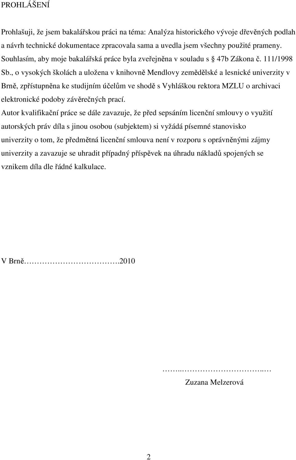 , o vysokých školách a uložena v knihovně Mendlovy zemědělské a lesnické univerzity v Brně, zpřístupněna ke studijním účelům ve shodě s Vyhláškou rektora MZLU o archivaci elektronické podoby