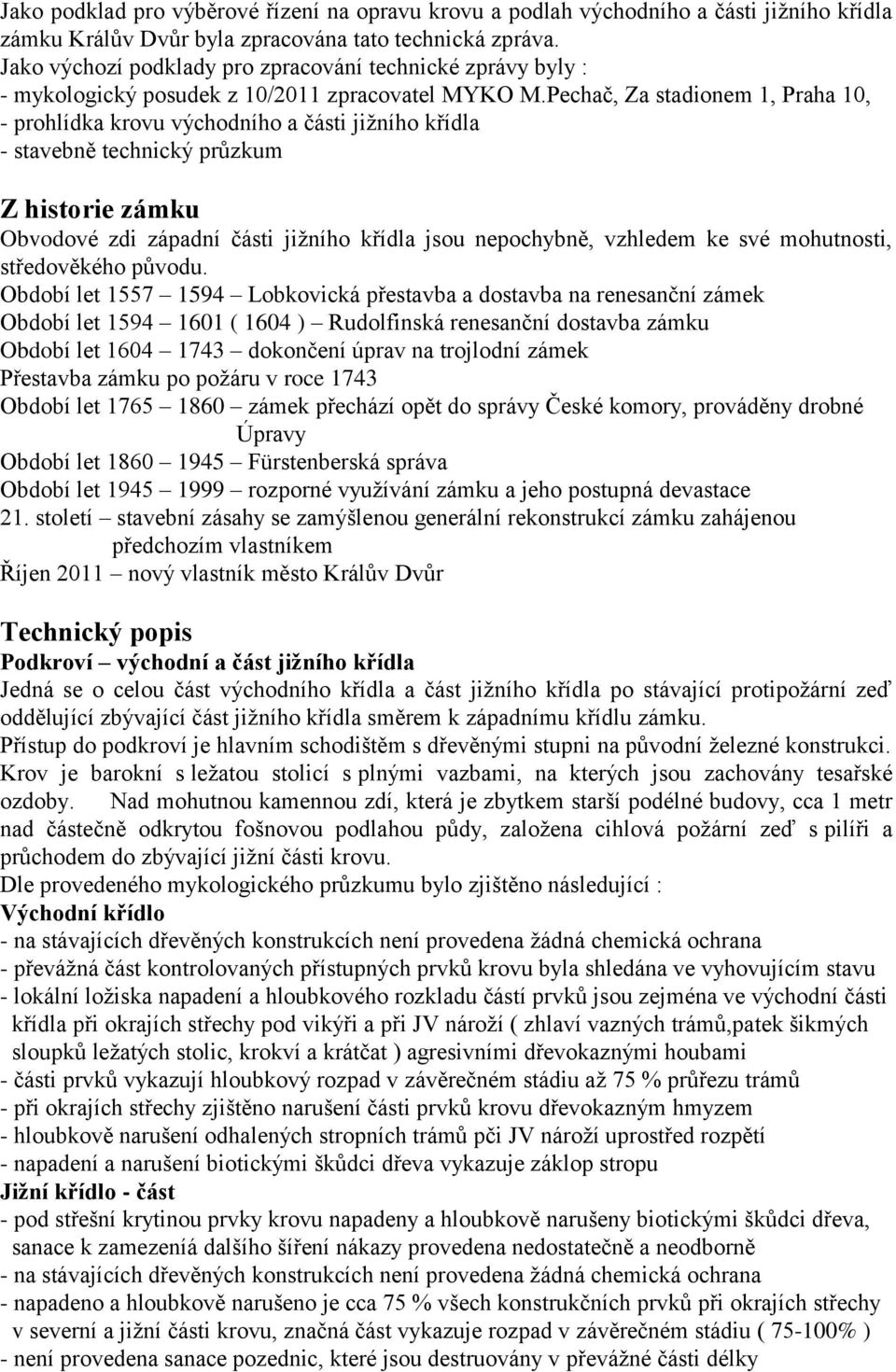 Pechač, Za stadionem 1, Praha 10, - prohlídka krovu východního a části jižního křídla - stavebně technický průzkum Z historie zámku Obvodové zdi západní části jižního křídla jsou nepochybně, vzhledem