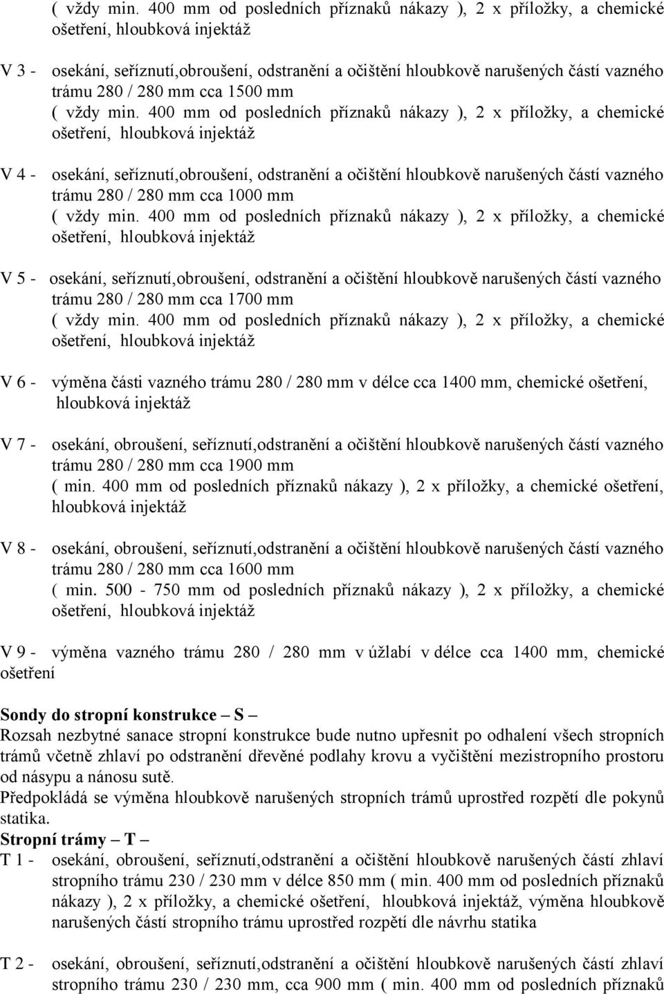 trámu 280 / 280 mm v délce cca 1400 mm, chemické ošetření, hloubková injektáž V 7 - osekání, obroušení, seříznutí,odstranění a očištění hloubkově narušených částí vazného trámu 280 / 280 mm cca 1900