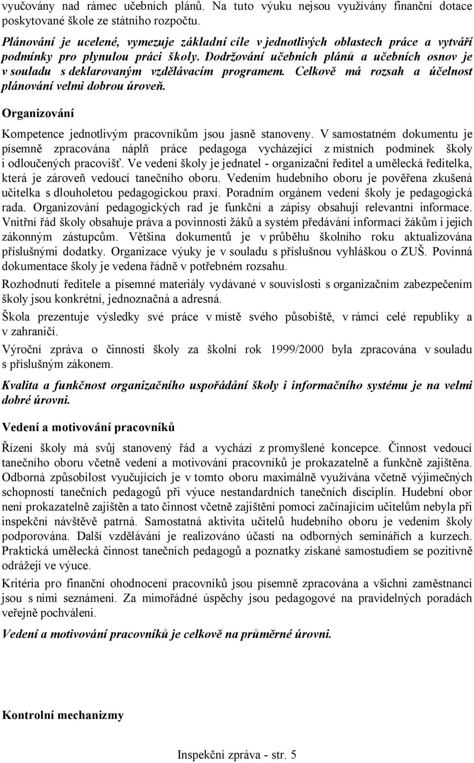 Dodržování učebních plánů a učebních osnov je v souladu s deklarovaným vzdělávacím programem. Celkově má rozsah a účelnost plánování velmi dobrou úroveň.