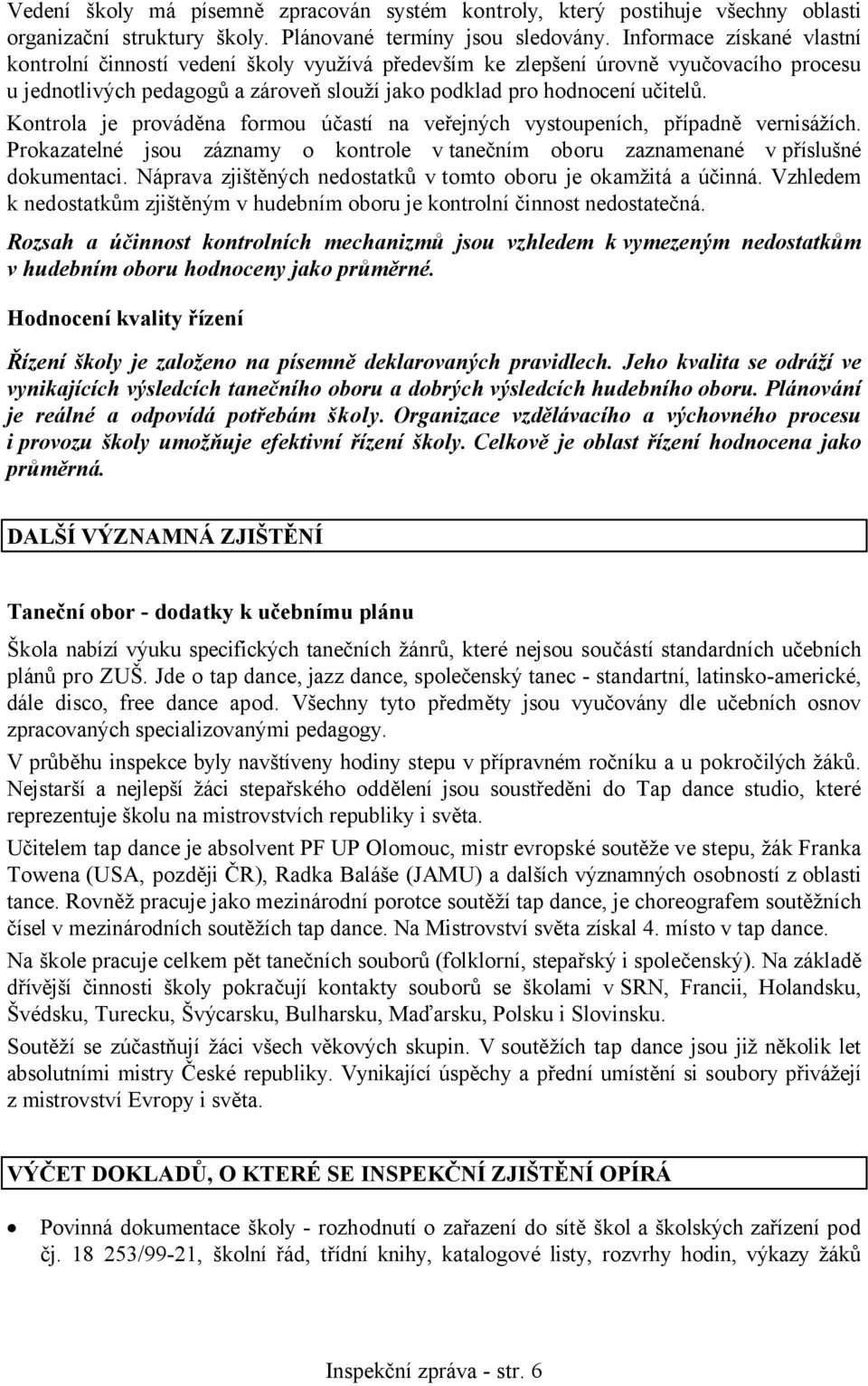 Kontrola je prováděna formou účastí na veřejných vystoupeních, případně vernisážích. Prokazatelné jsou záznamy o kontrole v tanečním oboru zaznamenané v příslušné dokumentaci.