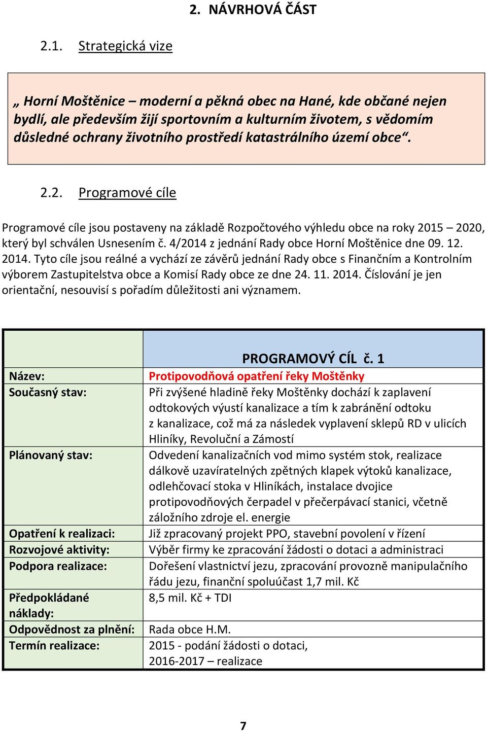 území obce. 2.2. Programové cíle Programové cíle jsou postaveny na základě Rozpočtového výhledu obce na roky 2015 2020, který byl schválen Usnesením č.