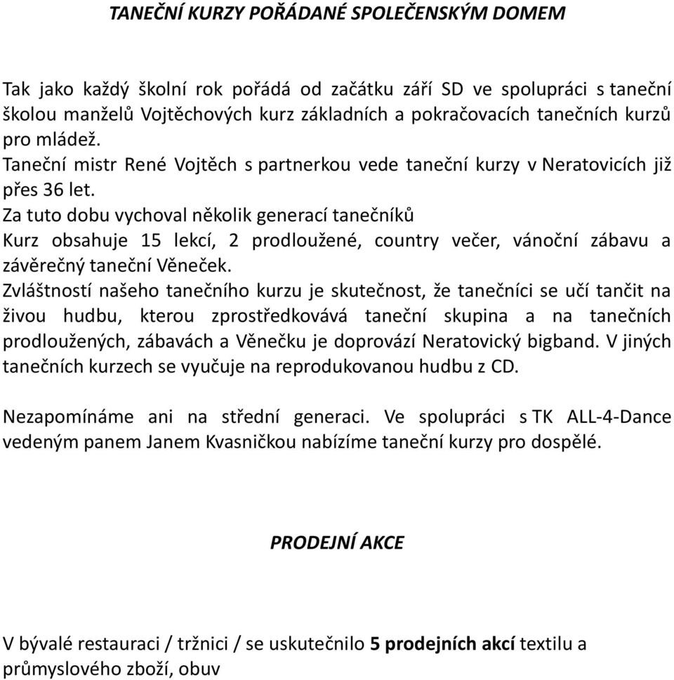 Za tuto dobu vychoval několik generací tanečníků Kurz obsahuje 15 lekcí, 2 prodloužené, country večer, vánoční zábavu a závěrečný taneční Věneček.