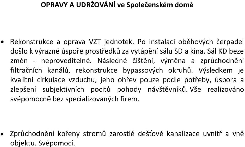 Následné čištění, výměna a zprůchodnění filtračních kanálů, rekonstrukce bypassových okruhů.