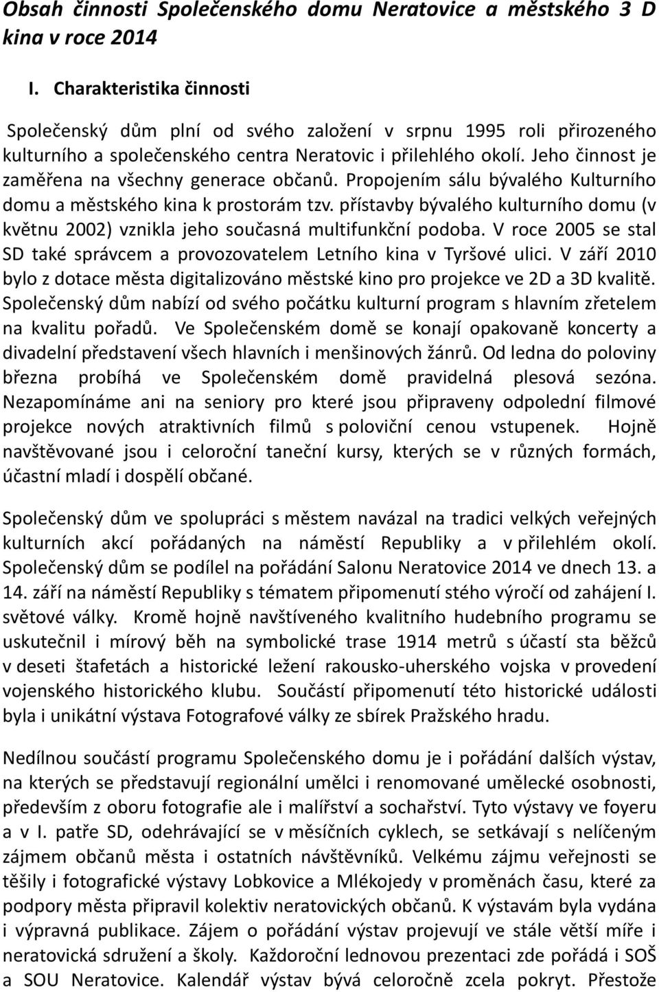 Jeho činnost je zaměřena na všechny generace občanů. Propojením sálu bývalého Kulturního domu a městského kina k prostorám tzv.