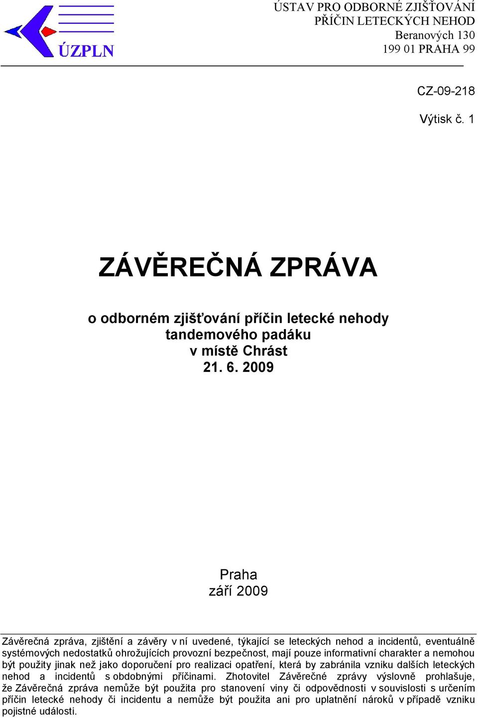 2009 Praha září 2009 Závěrečná zpráva, zjištění a závěry v ní uvedené, týkající se leteckých nehod a incidentů, eventuálně systémových nedostatků ohrožujících provozní bezpečnost, mají pouze