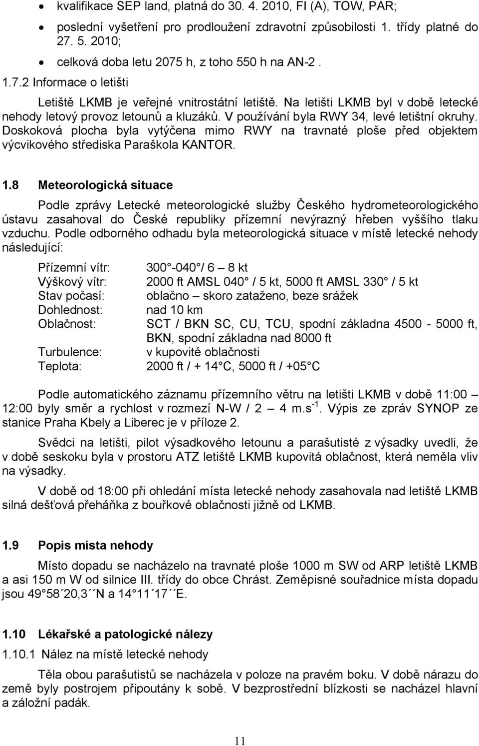 Doskoková plocha byla vytýčena mimo RWY na travnaté ploše před objektem výcvikového střediska Paraškola KANTOR. 1.