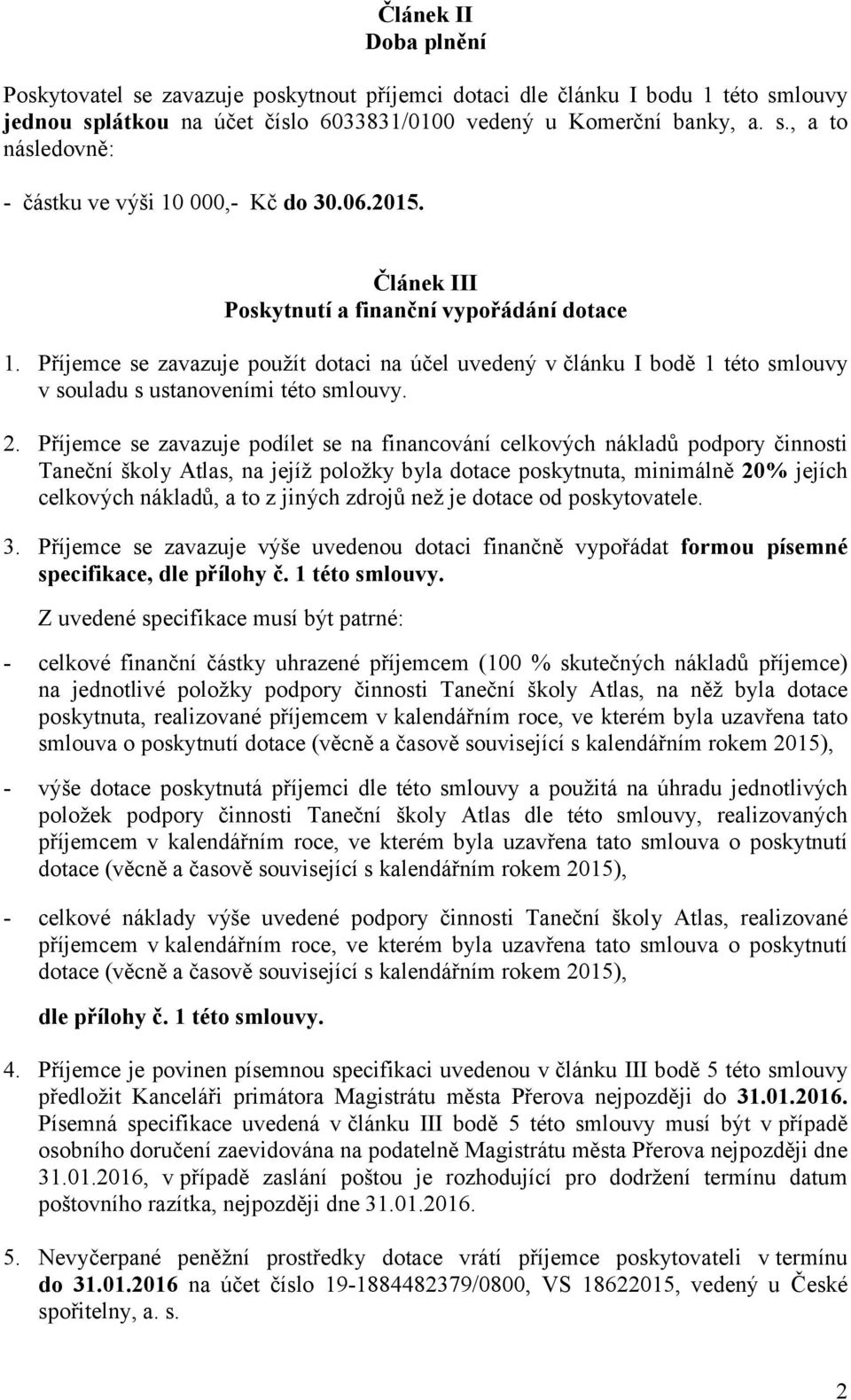 Příjemce se zavazuje podílet se na financování celkových nákladů podpory činnosti Taneční školy Atlas, na jejíž položky byla dotace poskytnuta, minimálně 20% jejích celkových nákladů, a to z jiných