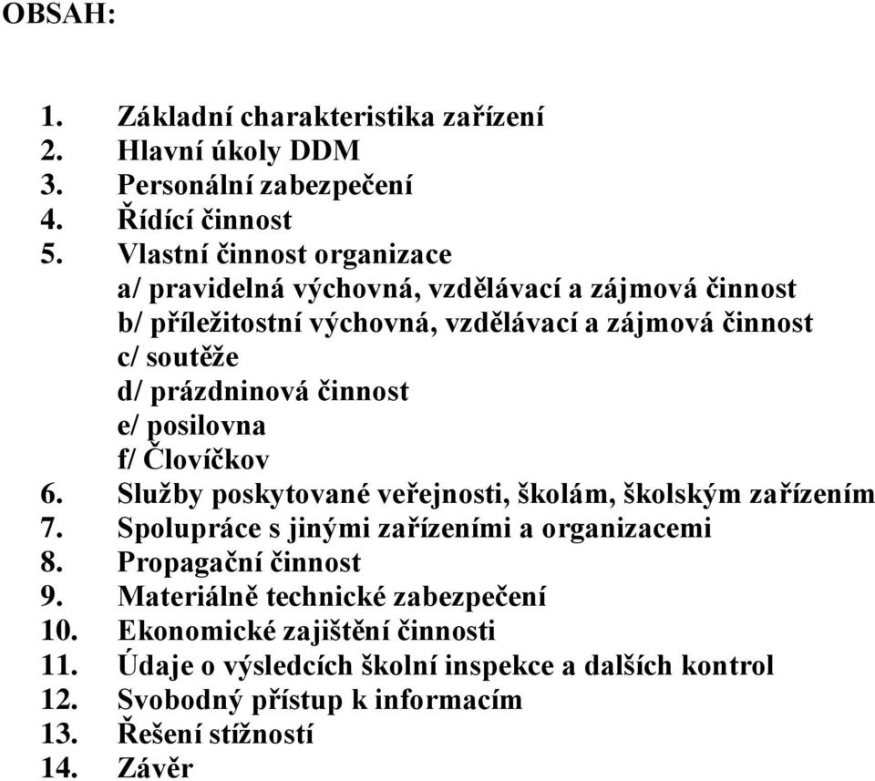 prázdninová činnost e/ posilovna f/ Človíčkov 6. Služby poskytované veřejnosti, školám, školským zařízením 7. Spolupráce s jinými zařízeními a organizacemi 8.