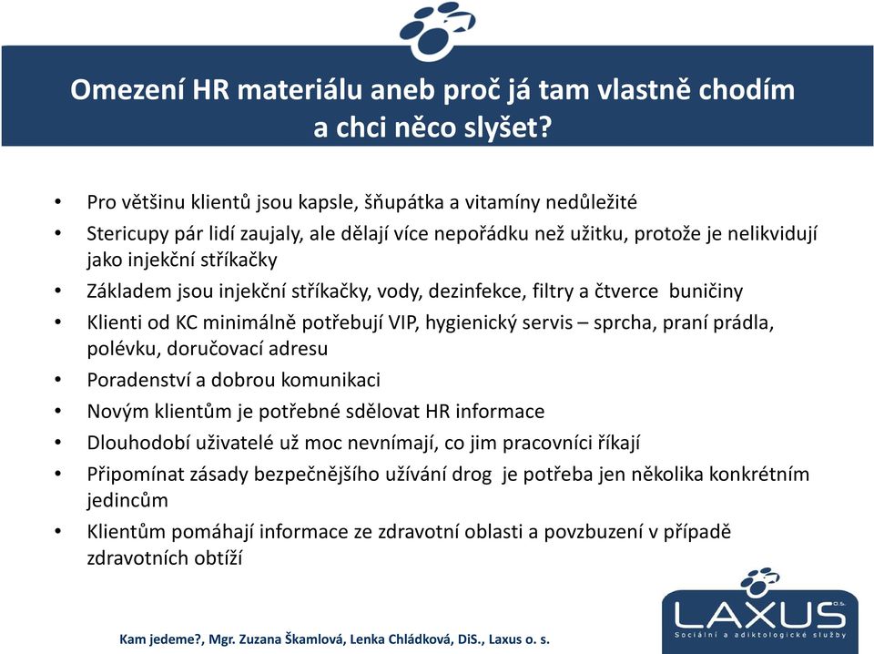 stříkačky, vody, dezinfekce, filtry a čtverce buničiny Klienti od KC minimálně potřebují VIP, hygienický servis sprcha, praní prádla, polévku, doručovací adresu Poradenství a dobrou komunikaci Novým