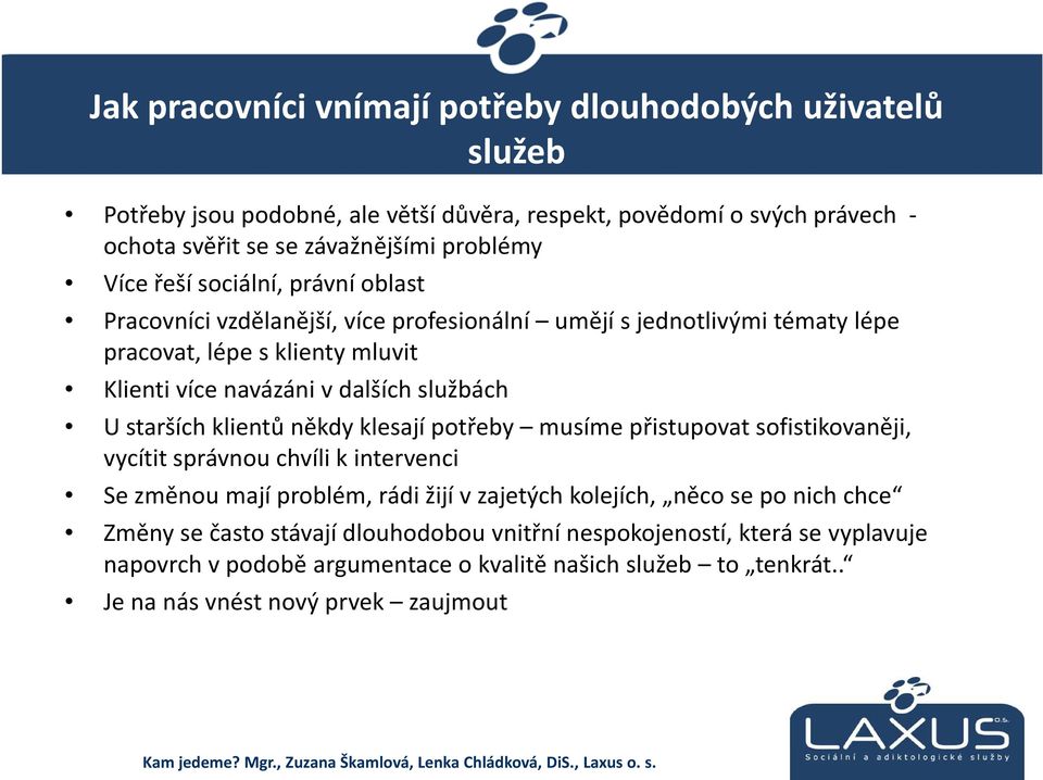 starších klientů někdy klesají potřeby musíme přistupovat sofistikovaněji, vycítit správnou chvíli k intervenci Se změnou mají problém, rádi žijí vzajetých kolejích, něco se po nich