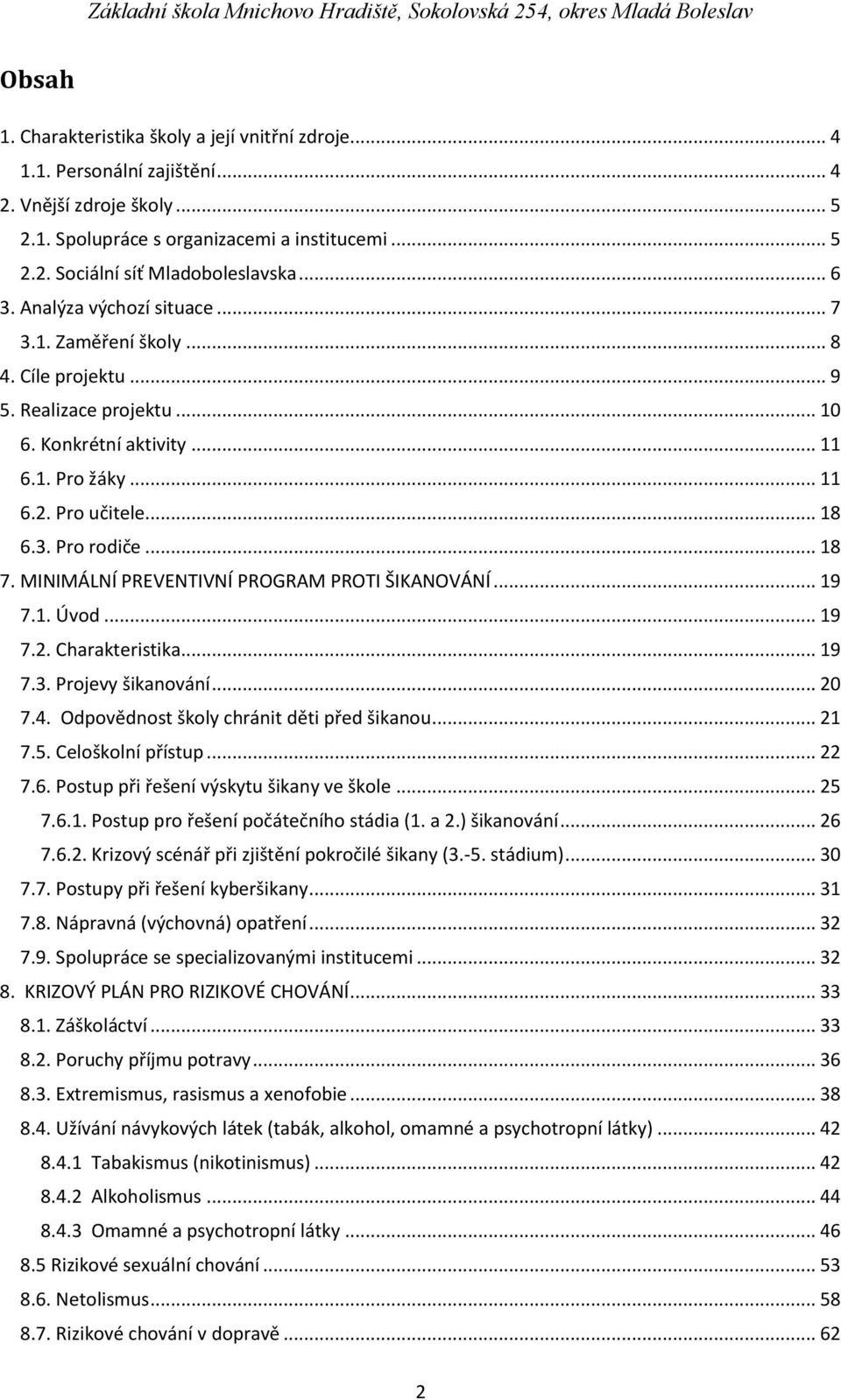 .. 18 7. MINIMÁLNÍ PREVENTIVNÍ PROGRAM PROTI ŠIKANOVÁNÍ... 19 7.1. Úvod... 19 7.2. Charakteristika... 19 7.3. Projevy šikanování... 20 7.4. Odpovědnost školy chránit děti před šikanou... 21 7.5.