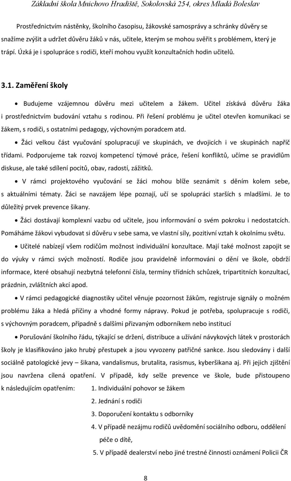 Učitel získává důvěru žáka i prostřednictvím budování vztahu s rodinou. Při řešení problému je učitel otevřen komunikaci se žákem, s rodiči, s ostatními pedagogy, výchovným poradcem atd.