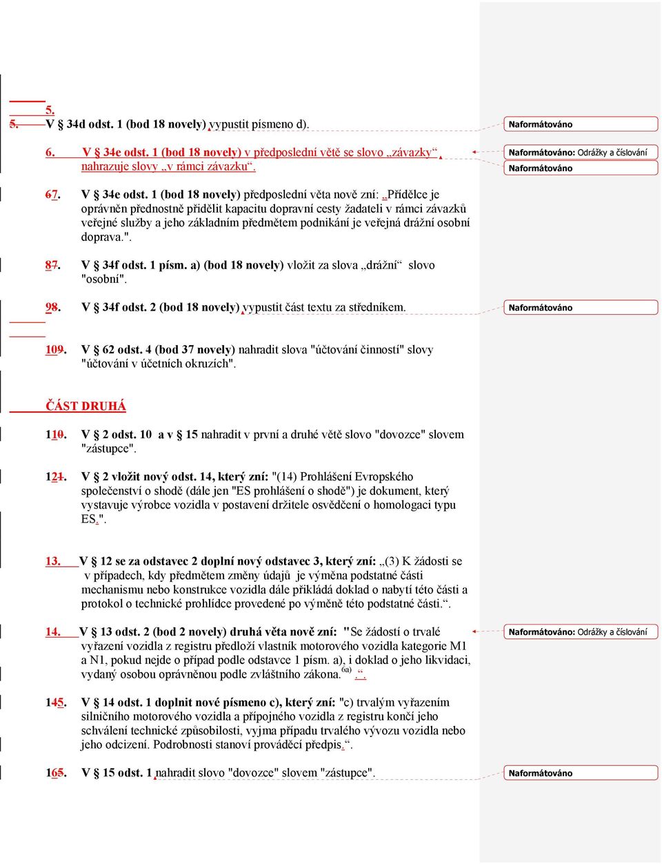 1 (bod 18 novely) předposlední věta nově zní: Přídělce je oprávněn přednostně přidělit kapacitu dopravní cesty žadateli v rámci závazků veřejné služby a jeho základním předmětem podnikání je veřejná